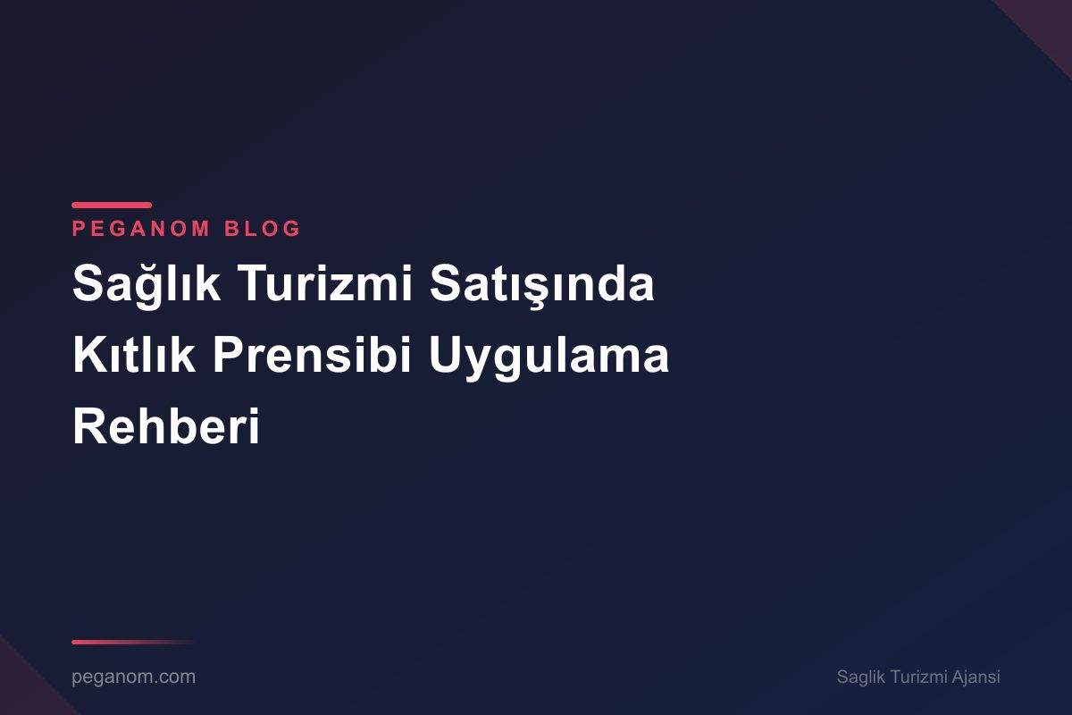 Sağlık Turizmi Satışında Kıtlık Prensibi Uygulama Rehberi