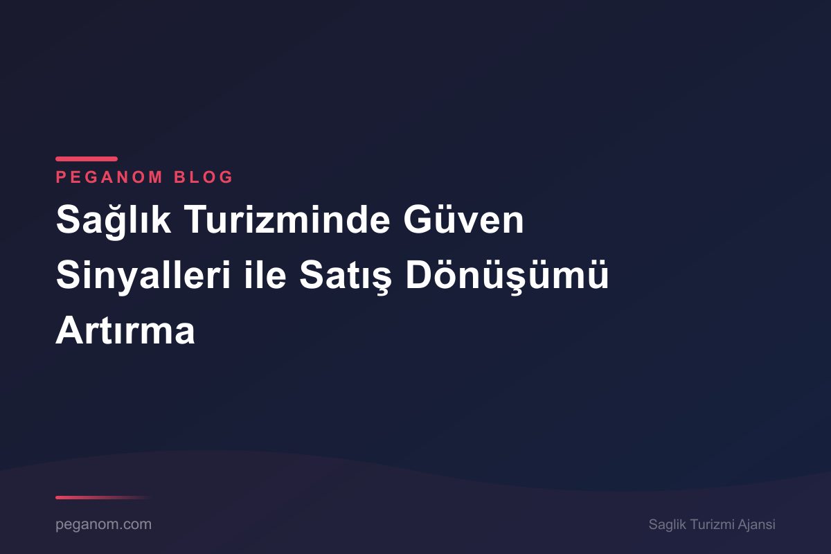 Sağlık Turizminde Güven Sinyalleri ile Satış Dönüşümü Artırma