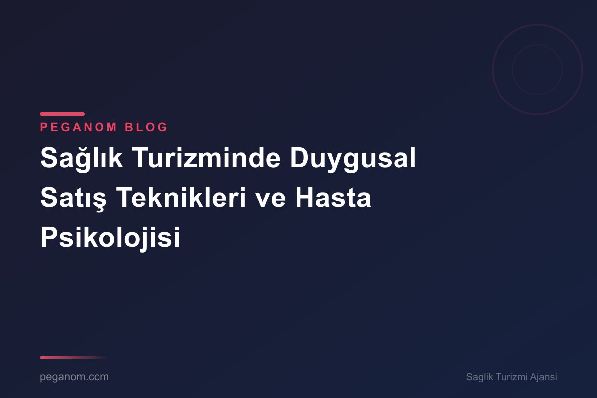 Sağlık Turizminde Duygusal Satış Teknikleri ve Hasta Psikolojisi