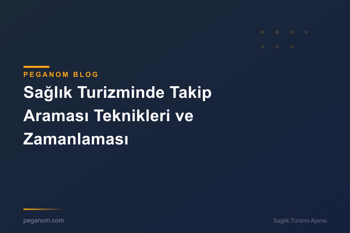 Sağlık Turizminde Takip Araması Teknikleri ve Zamanlaması