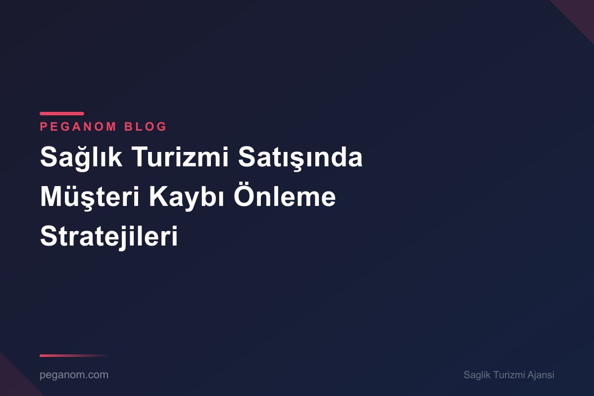 Sağlık Turizmi Satışında Müşteri Kaybı Önleme Stratejileri