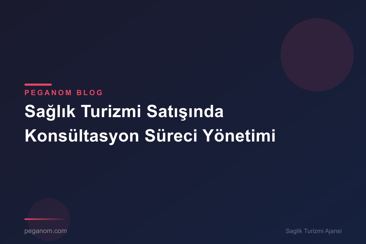 Sağlık Turizmi Satışında Konsültasyon Süreci Yönetimi
