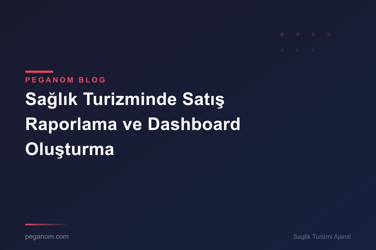 Sağlık Turizminde Satış Raporlama ve Dashboard Oluşturma