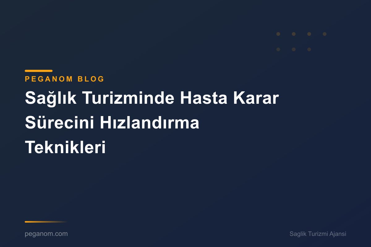 Sağlık Turizminde Hasta Karar Sürecini Hızlandırma Teknikleri