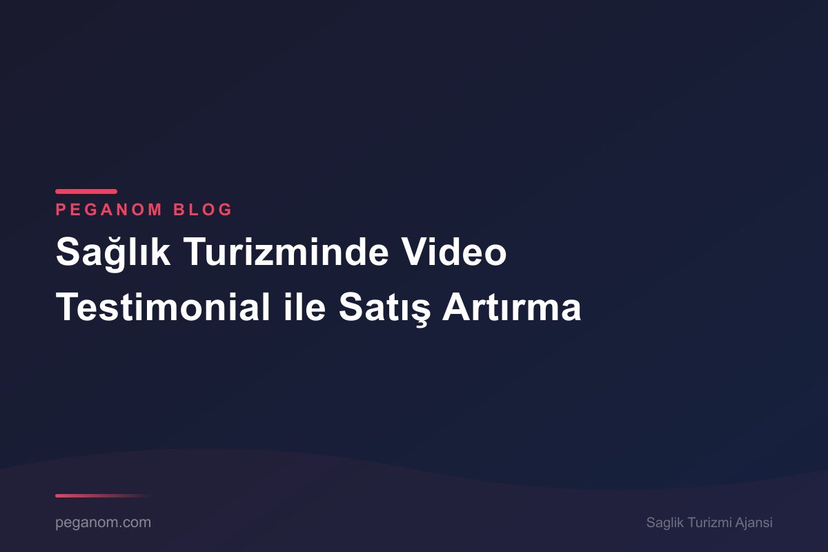 Sağlık Turizminde Video Testimonial ile Satış Artırma