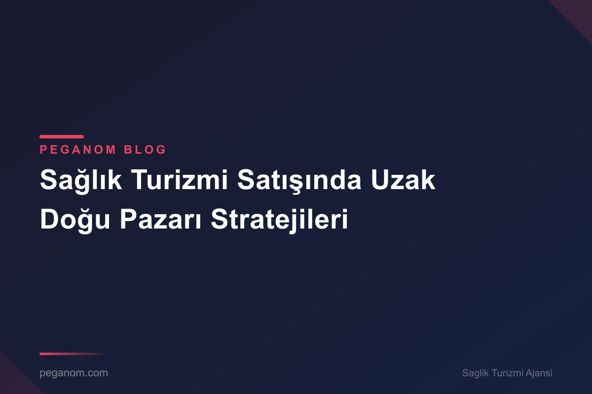 Sağlık Turizmi Satışında Uzak Doğu Pazarı Stratejileri