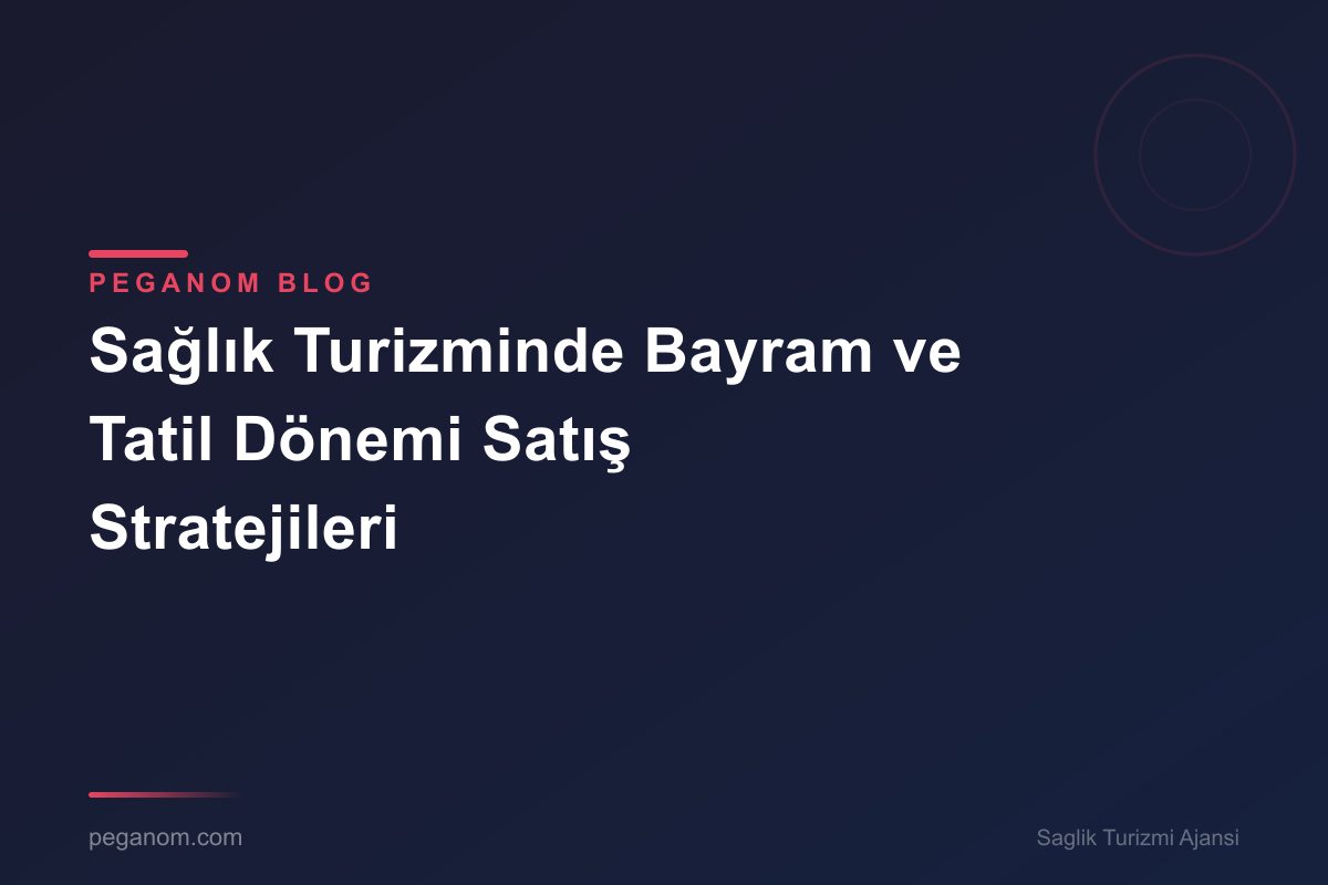 Sağlık Turizminde Bayram ve Tatil Dönemi Satış Stratejileri