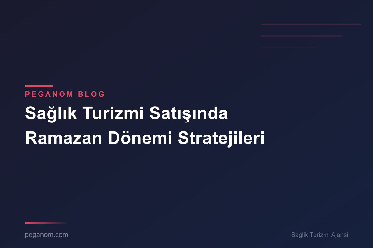 Sağlık Turizmi Satışında Ramazan Dönemi Stratejileri
