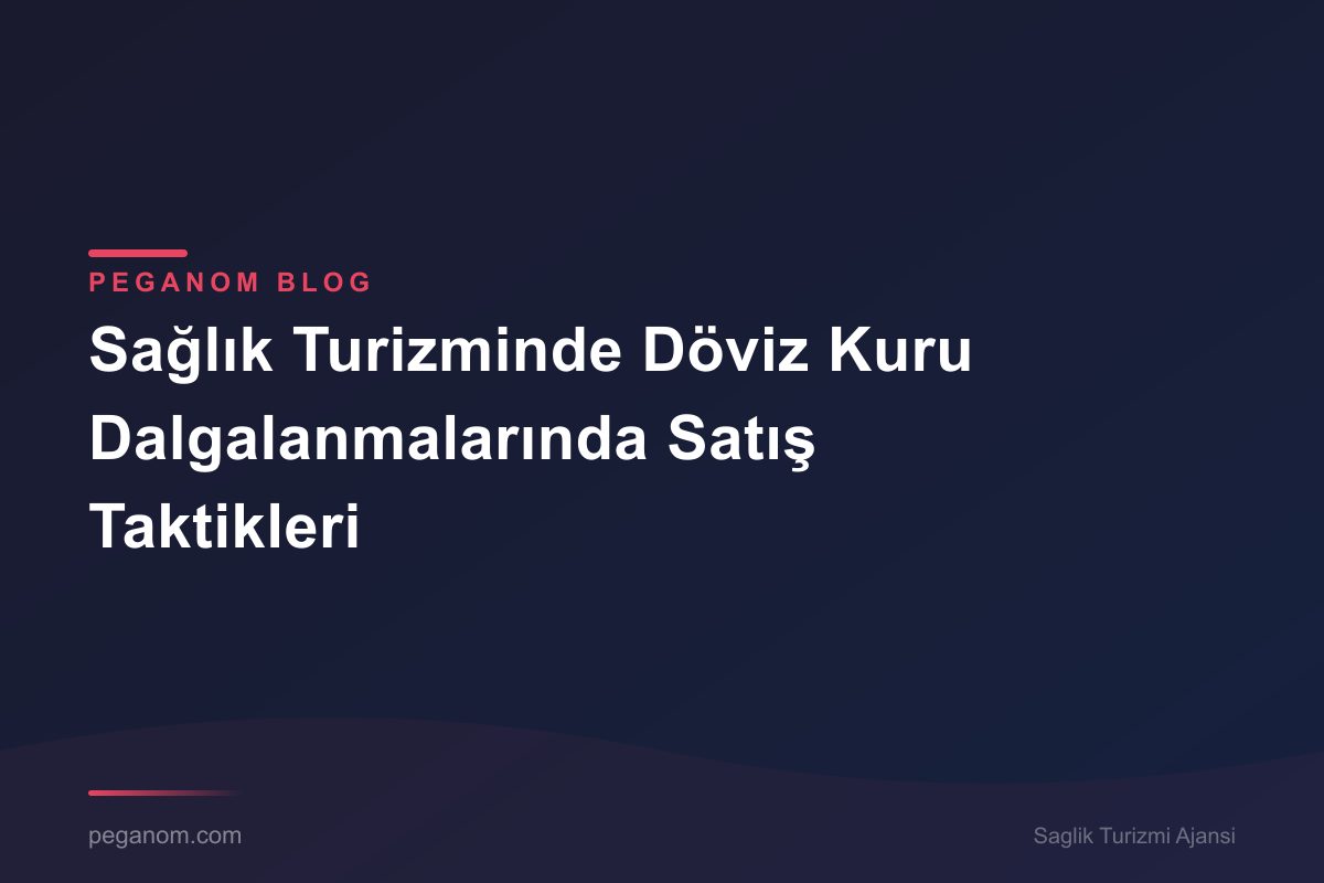 Sağlık Turizminde Döviz Kuru Dalgalanmalarında Satış Taktikleri