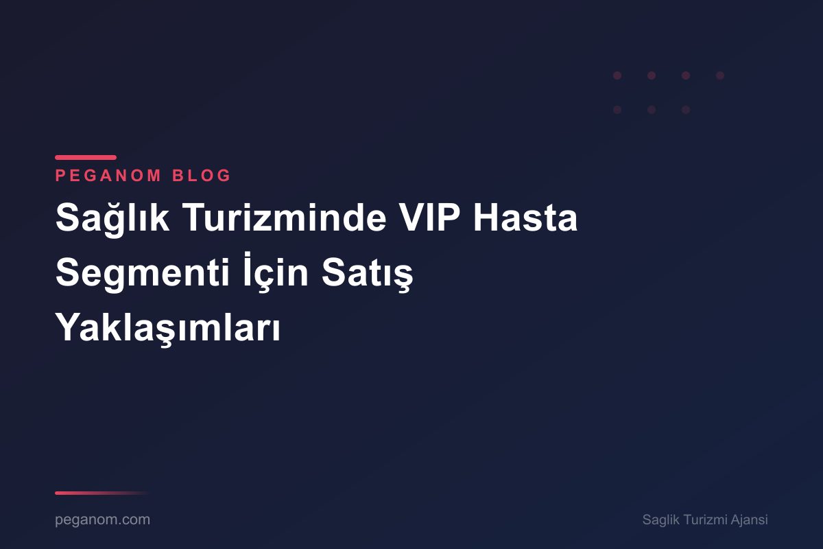 Sağlık Turizminde VIP Hasta Segmenti İçin Satış Yaklaşımları