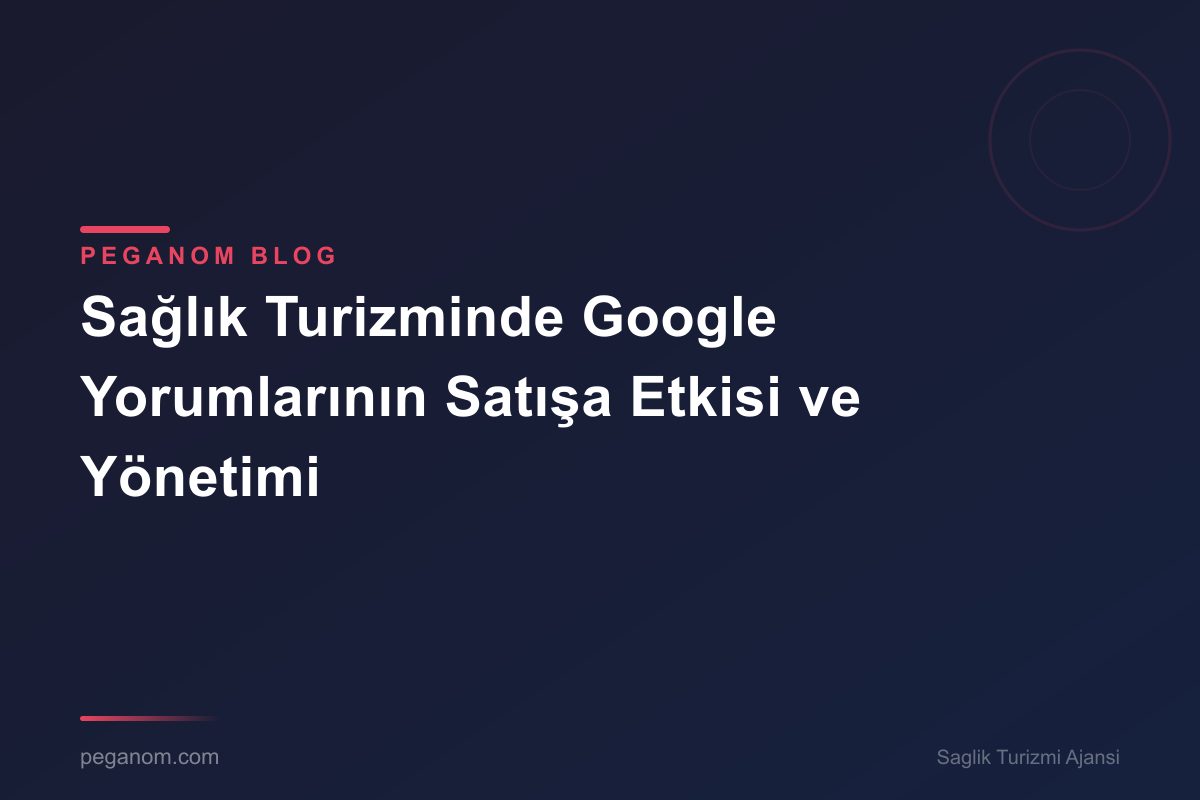 Sağlık Turizminde Google Yorumlarının Satışa Etkisi ve Yönetimi