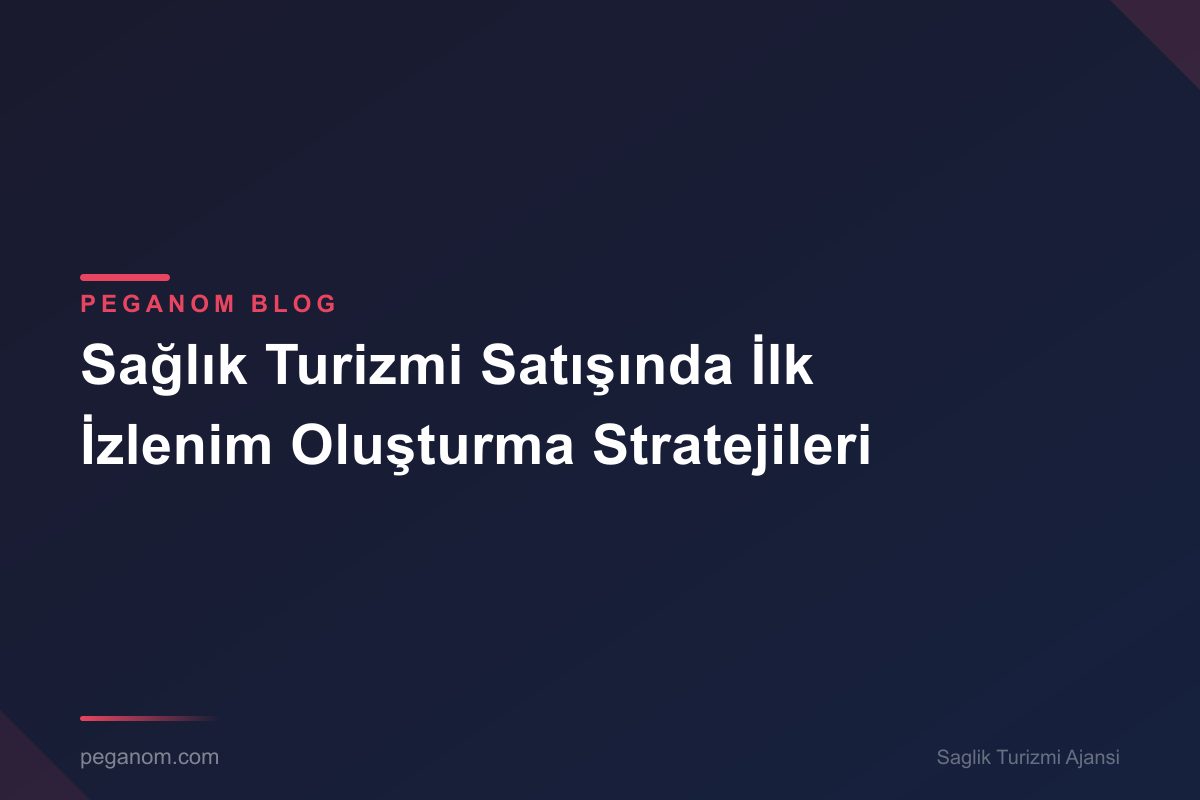 Sağlık Turizmi Satışında İlk İzlenim Oluşturma Stratejileri