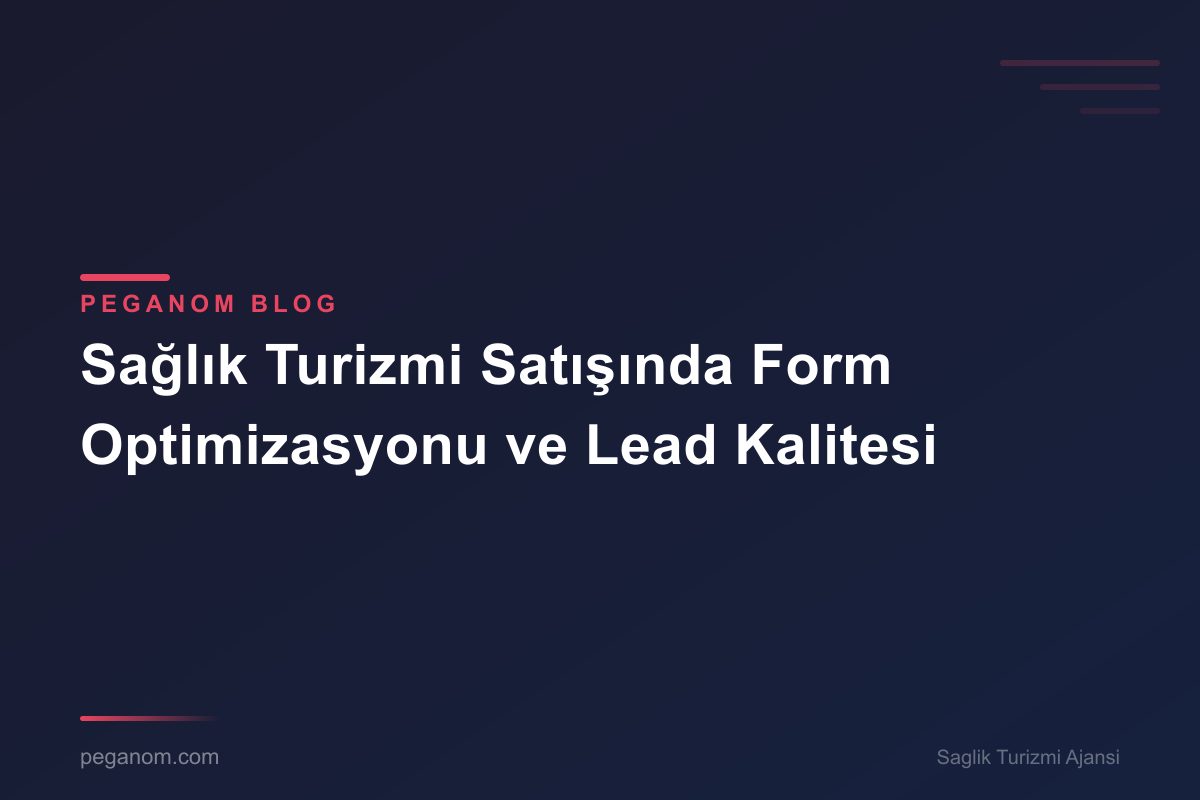 Sağlık Turizmi Satışında Form Optimizasyonu ve Lead Kalitesi