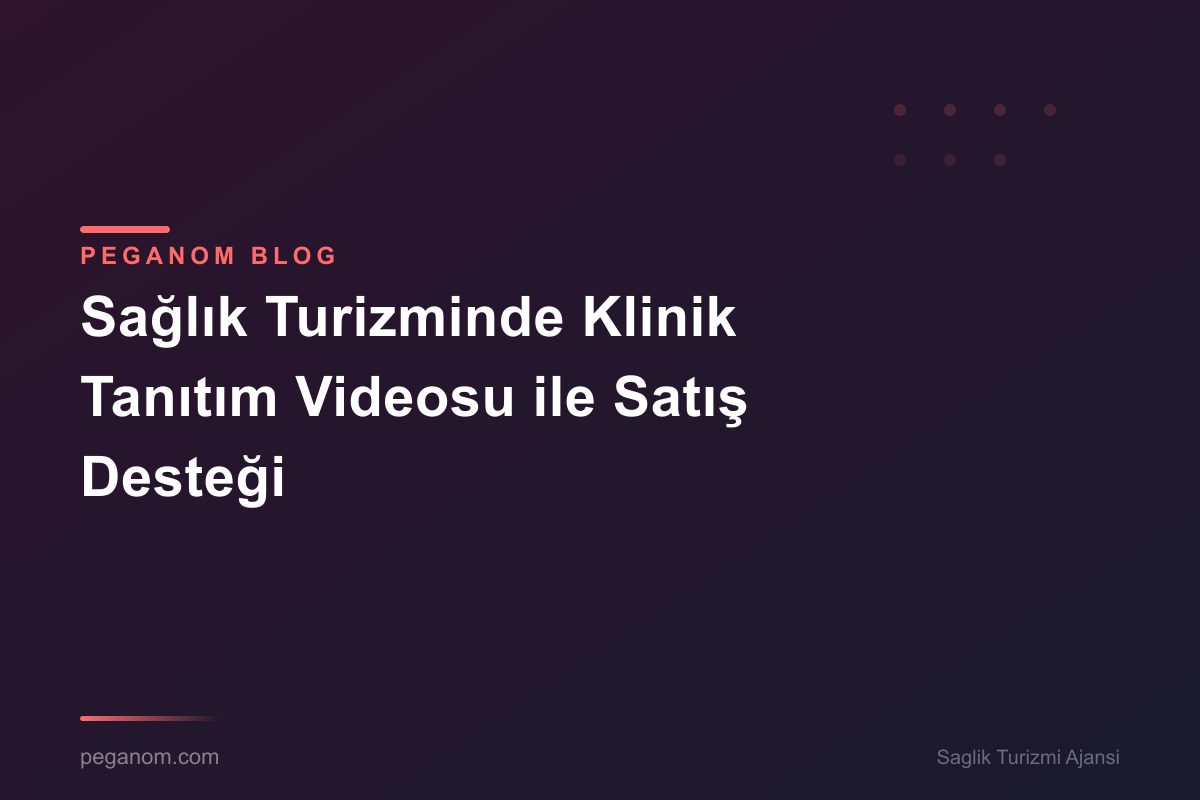 Sağlık Turizminde Klinik Tanıtım Videosu ile Satış Desteği