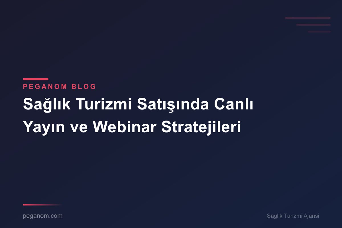 Sağlık Turizmi Satışında Canlı Yayın ve Webinar Stratejileri