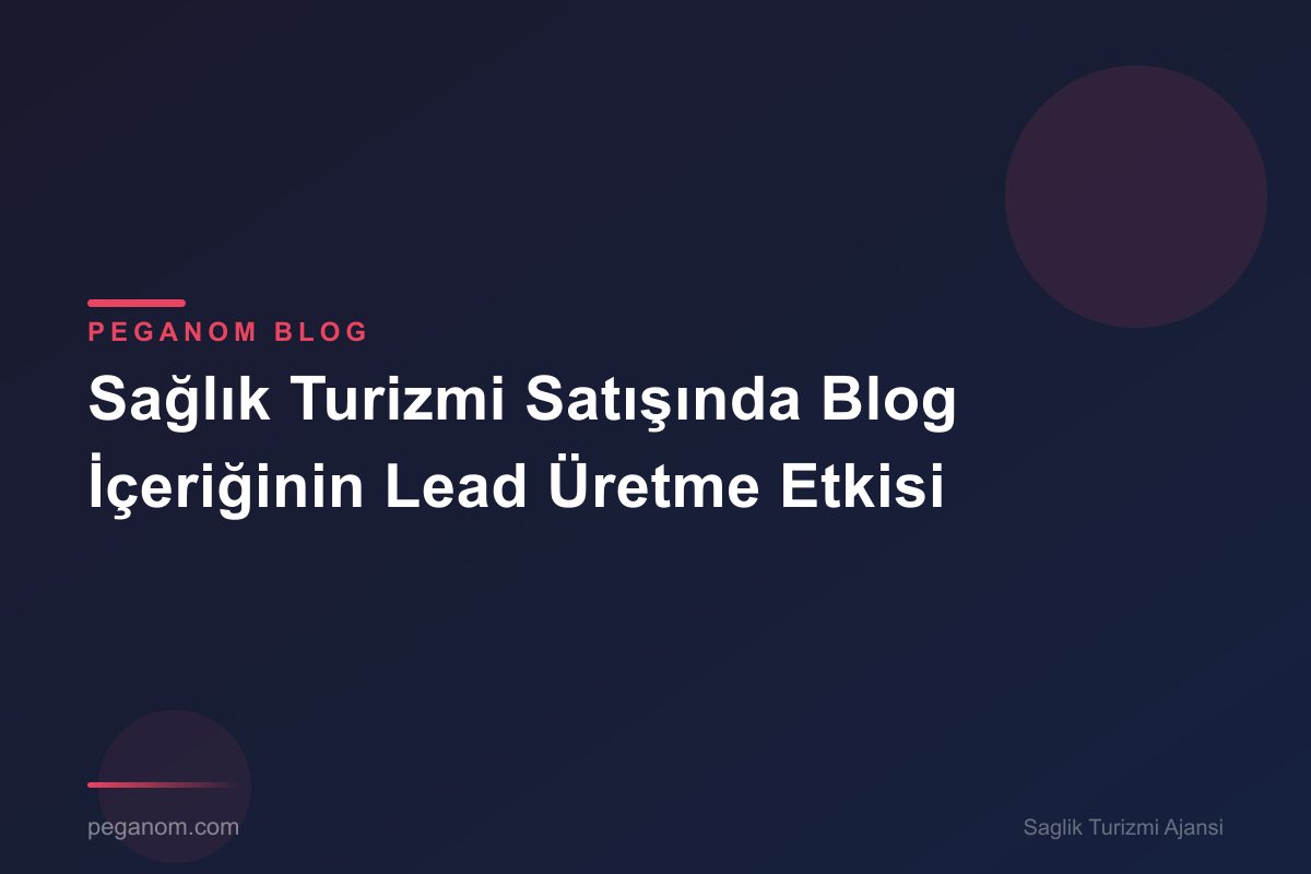 Sağlık Turizmi Satışında Blog İçeriğinin Lead Üretme Etkisi
