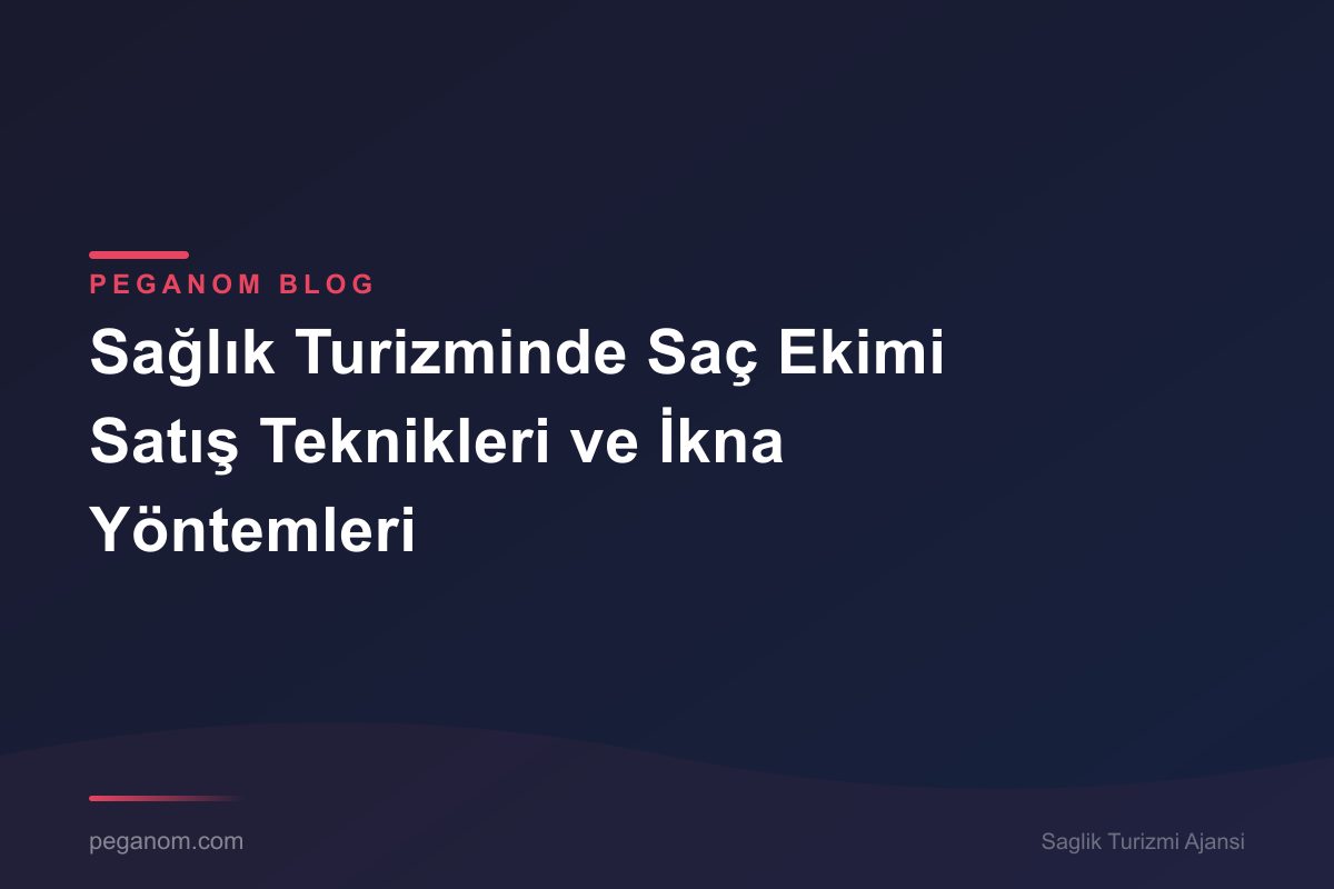 Sağlık Turizminde Saç Ekimi Satış Teknikleri ve İkna Yöntemleri