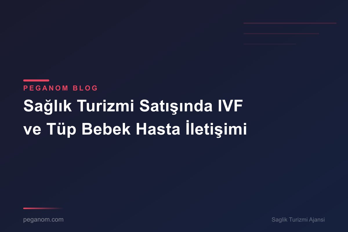 Sağlık Turizmi Satışında IVF ve Tüp Bebek Hasta İletişimi