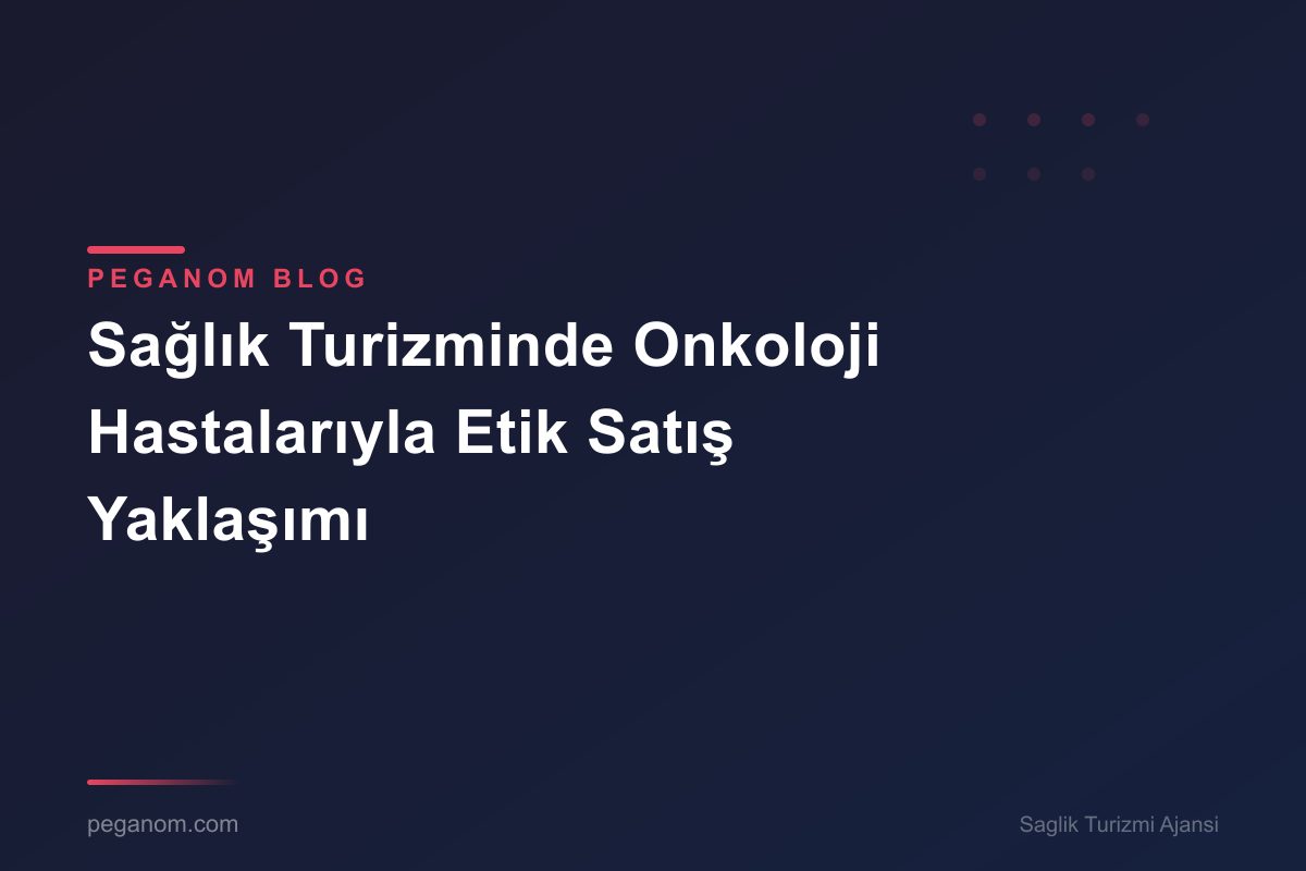 Sağlık Turizminde Onkoloji Hastalarıyla Etik Satış Yaklaşımı