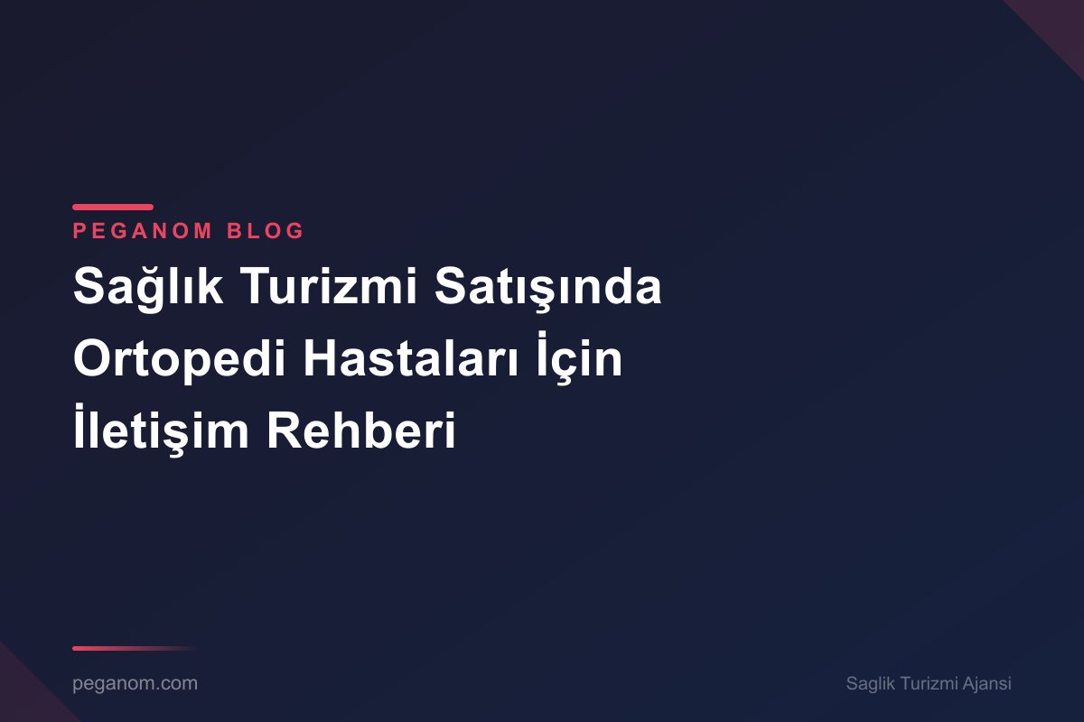 Sağlık Turizmi Satışında Ortopedi Hastaları İçin İletişim Rehberi