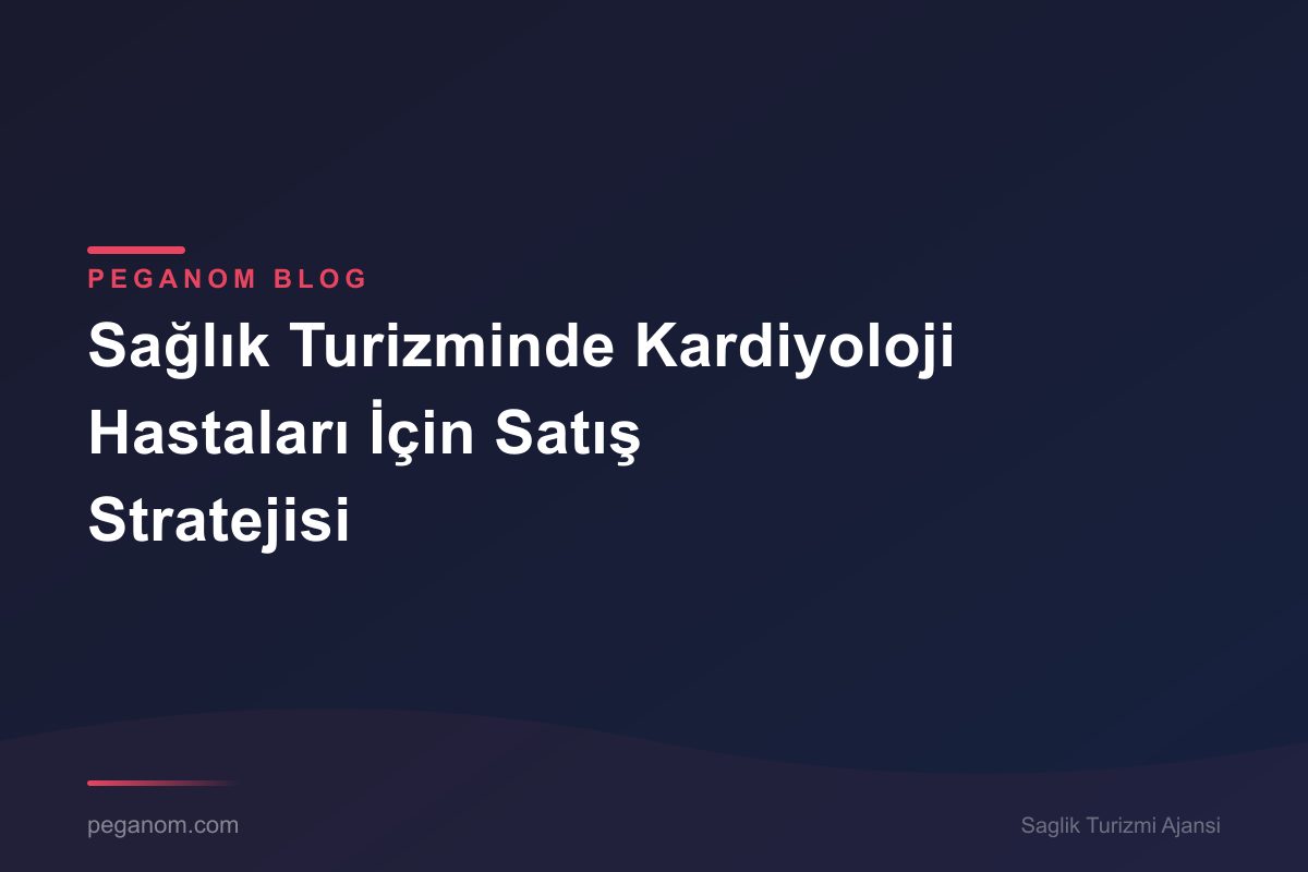 Sağlık Turizminde Kardiyoloji Hastaları İçin Satış Stratejisi