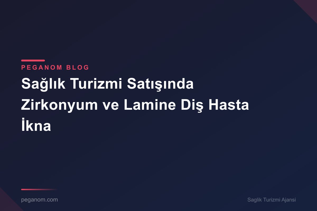 Sağlık Turizmi Satışında Zirkonyum ve Lamine Diş Hasta İkna