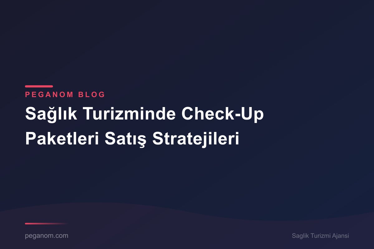 Sağlık Turizminde Check-Up Paketleri Satış Stratejileri