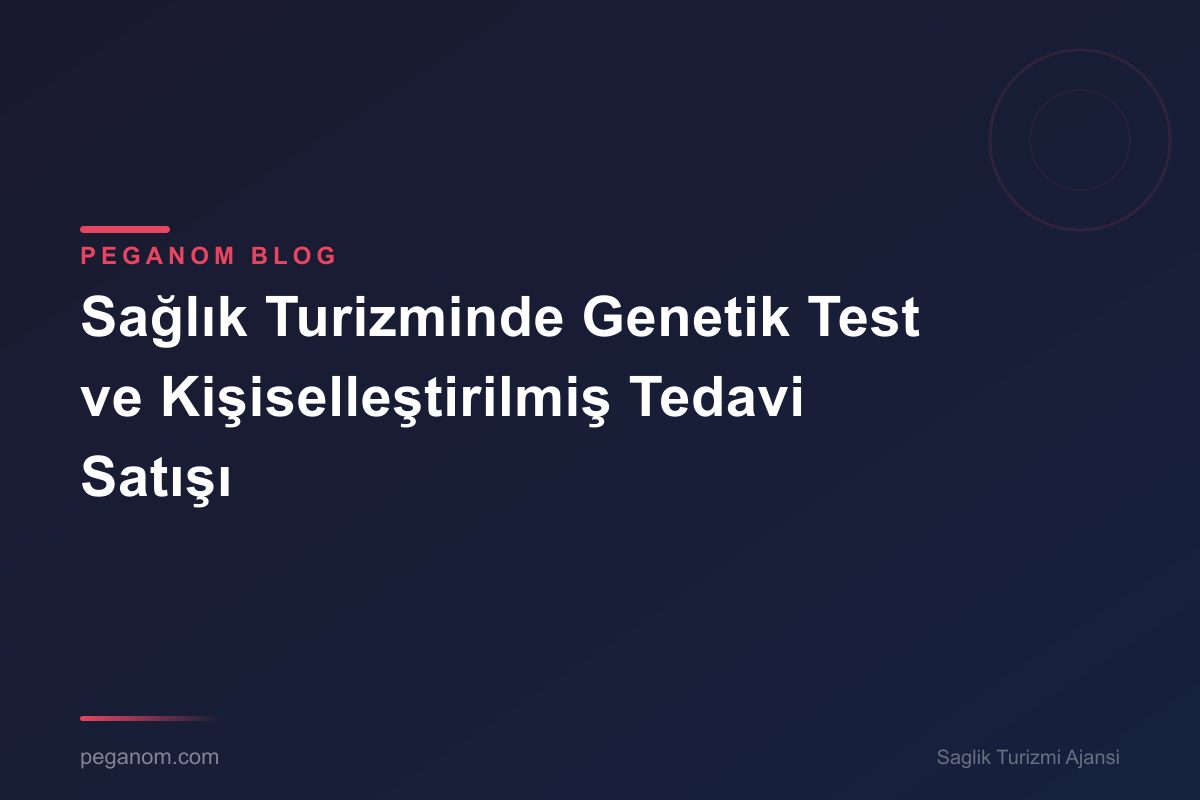 Sağlık Turizminde Genetik Test ve Kişiselleştirilmiş Tedavi Satışı