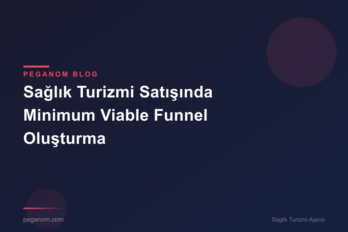 Sağlık Turizmi Satışında Minimum Viable Funnel Oluşturma