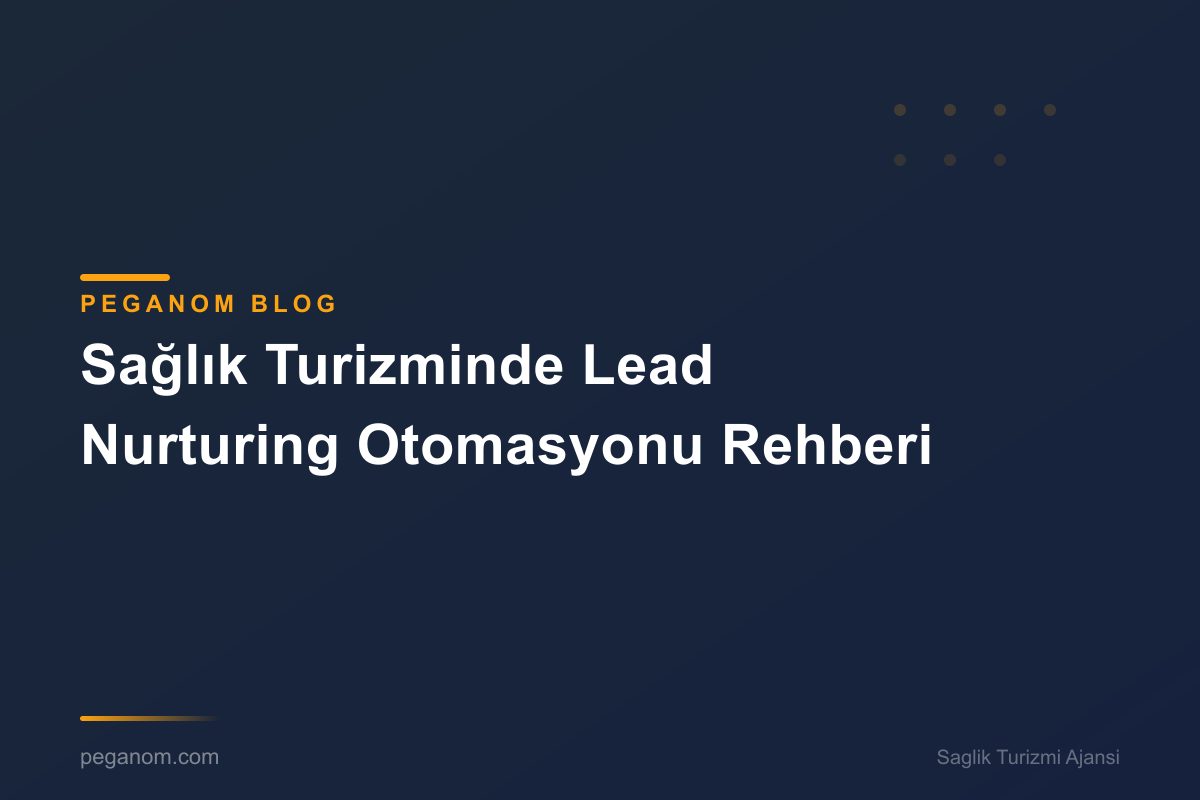 Sağlık Turizminde Lead Nurturing Otomasyonu Rehberi