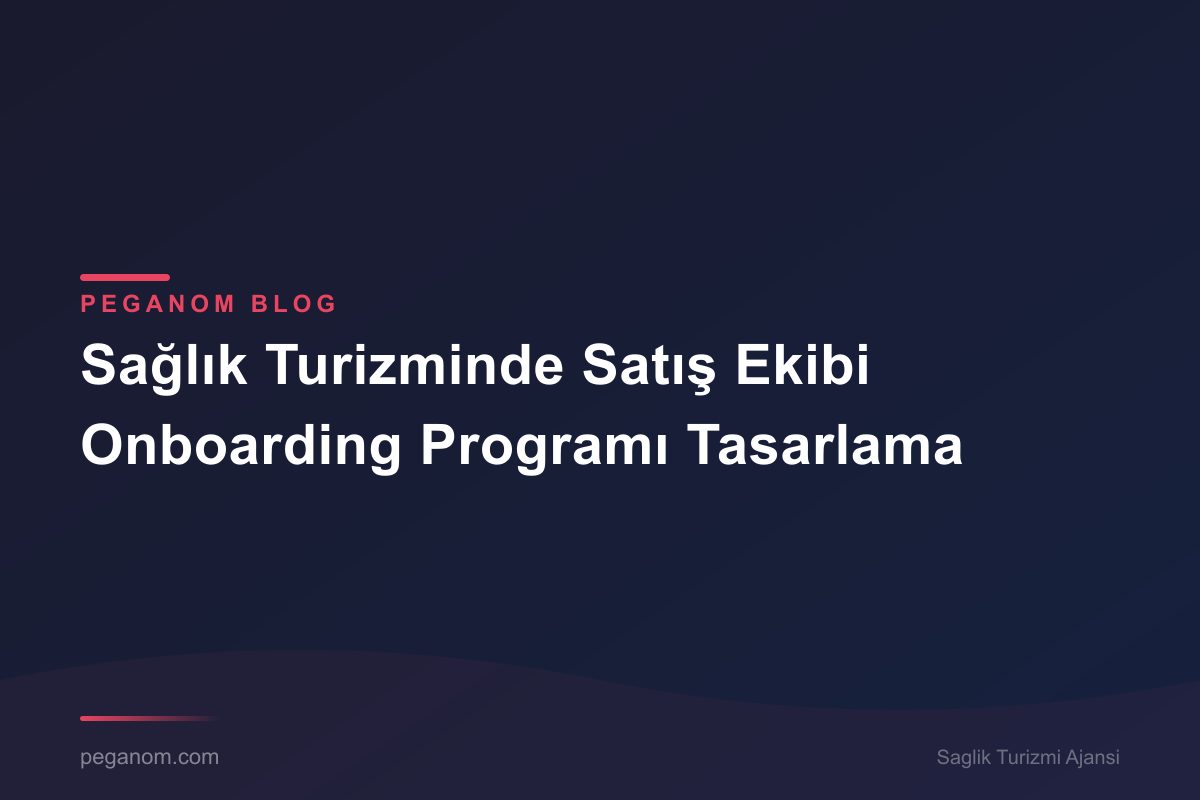 Sağlık Turizminde Satış Ekibi Onboarding Programı Tasarlama