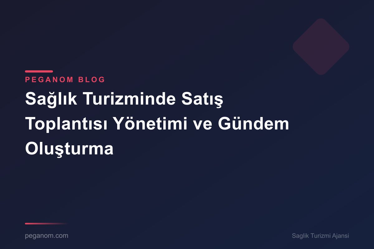 Sağlık Turizminde Satış Toplantısı Yönetimi ve Gündem Oluşturma