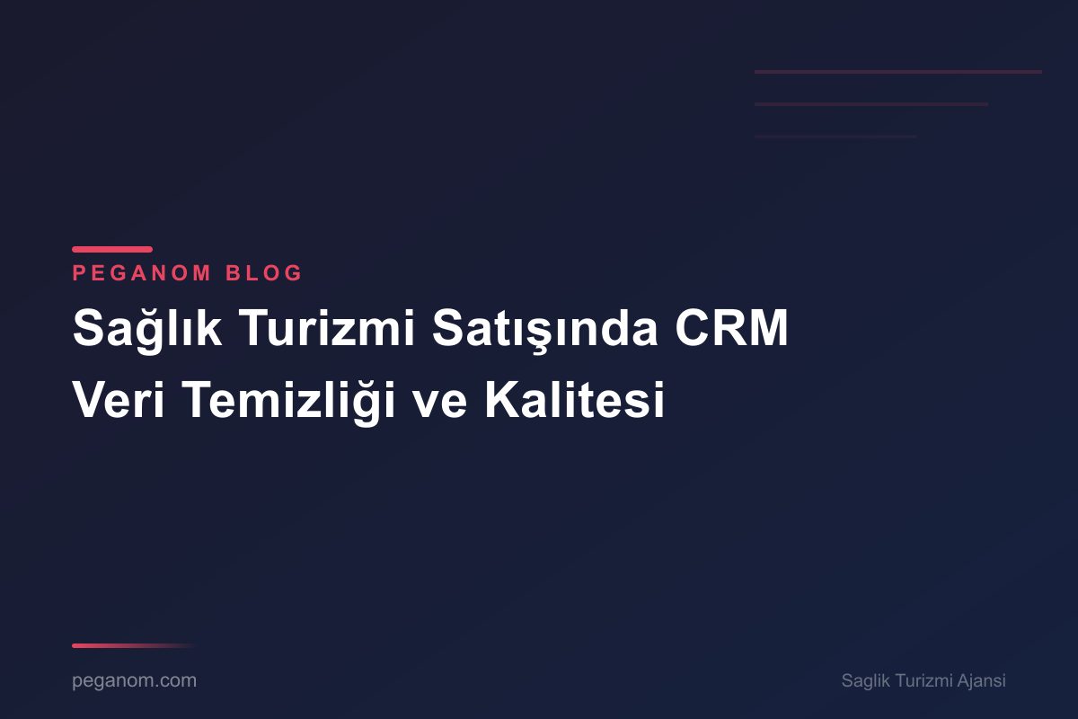 Sağlık Turizmi Satışında CRM Veri Temizliği ve Kalitesi