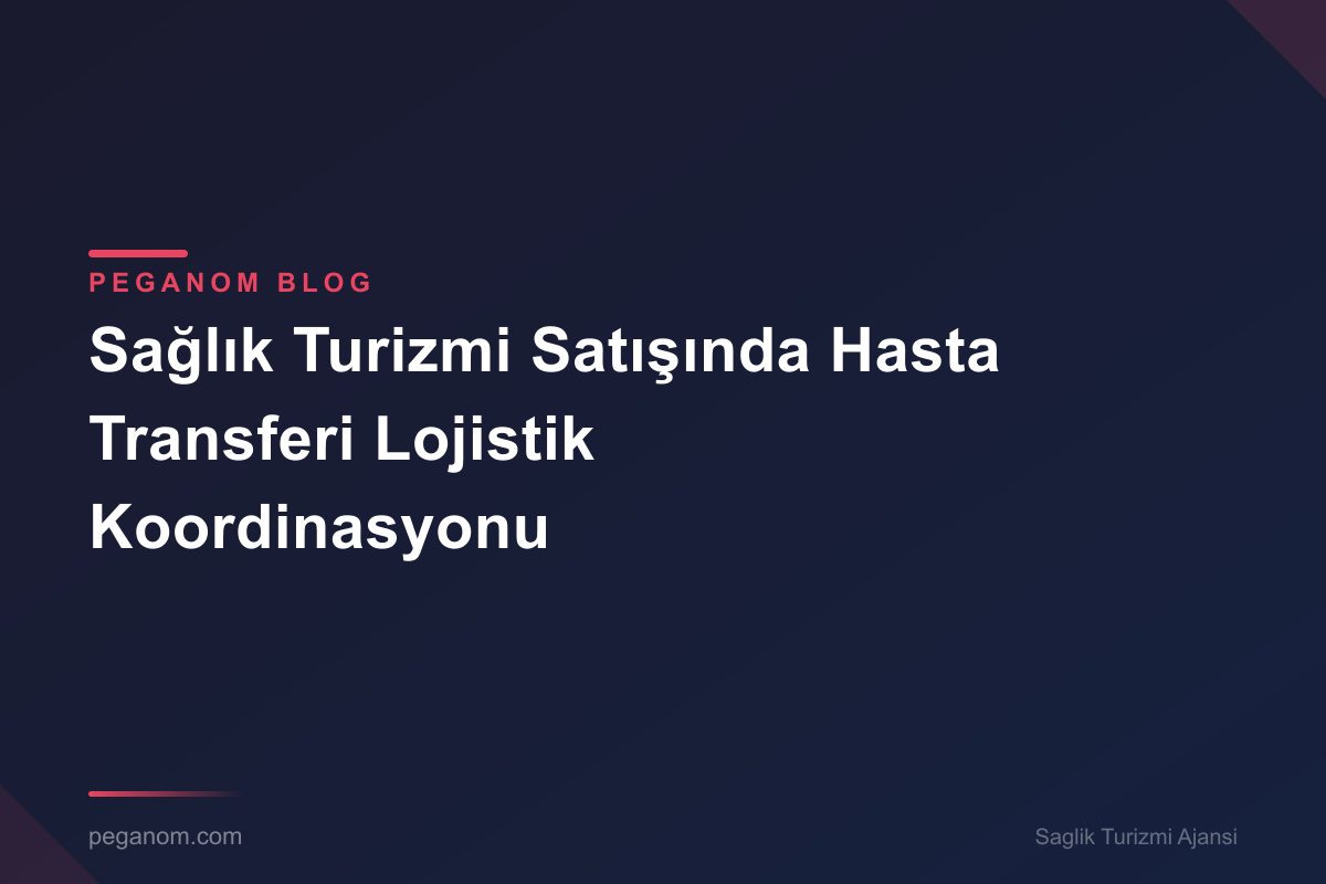 Sağlık Turizmi Satışında Hasta Transferi Lojistik Koordinasyonu