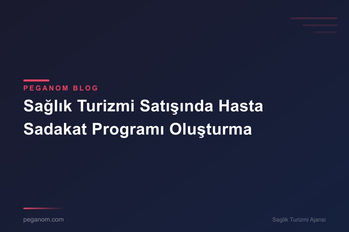 Sağlık Turizmi Satışında Hasta Sadakat Programı Oluşturma