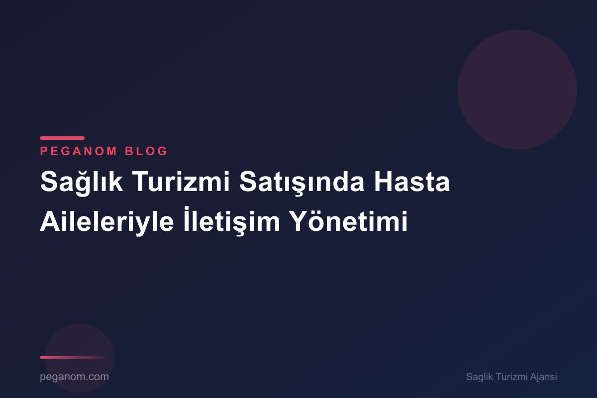 Sağlık Turizmi Satışında Hasta Aileleriyle İletişim Yönetimi