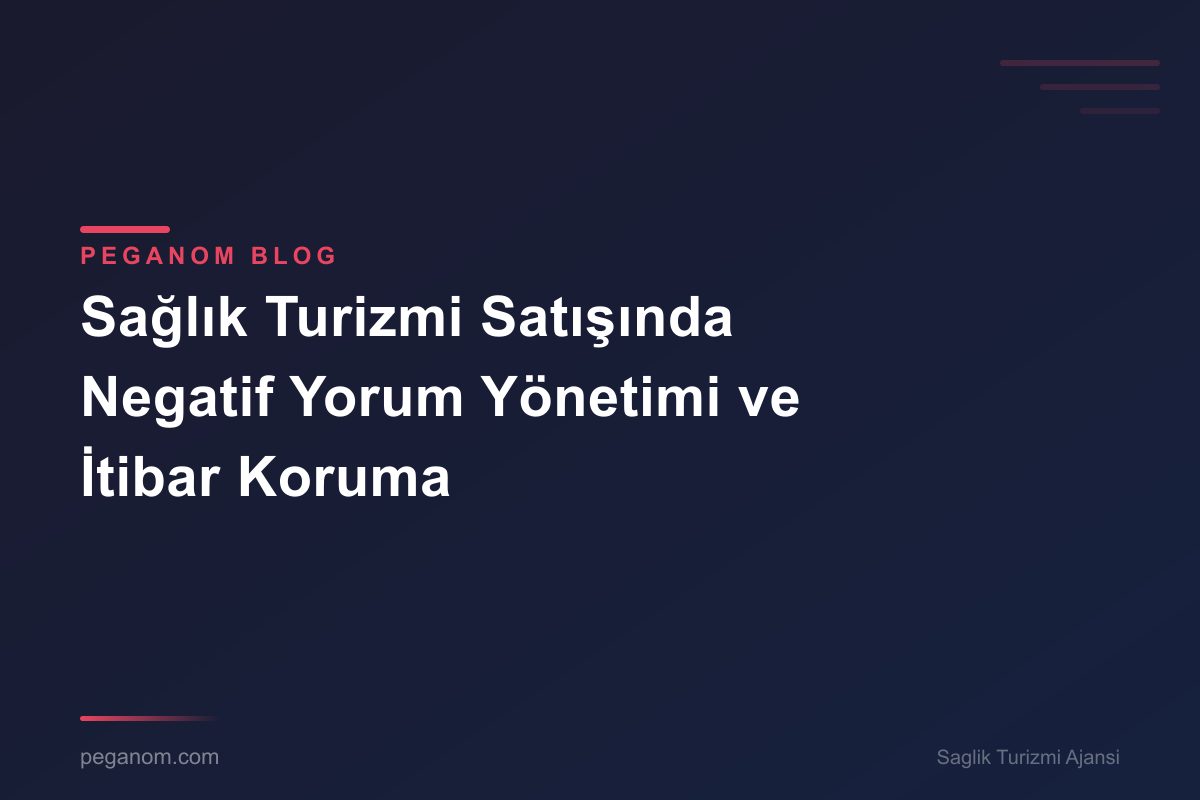 Sağlık Turizmi Satışında Negatif Yorum Yönetimi ve İtibar Koruma