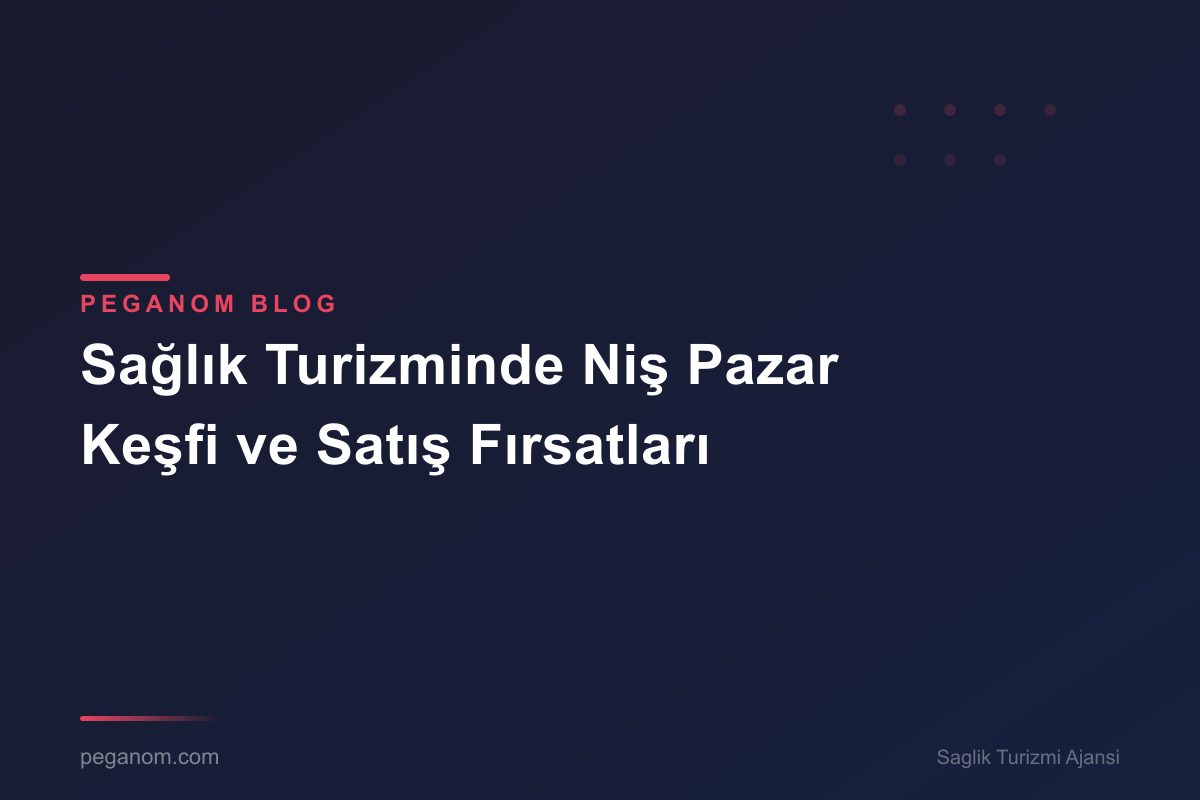Sağlık Turizminde Niş Pazar Keşfi ve Satış Fırsatları