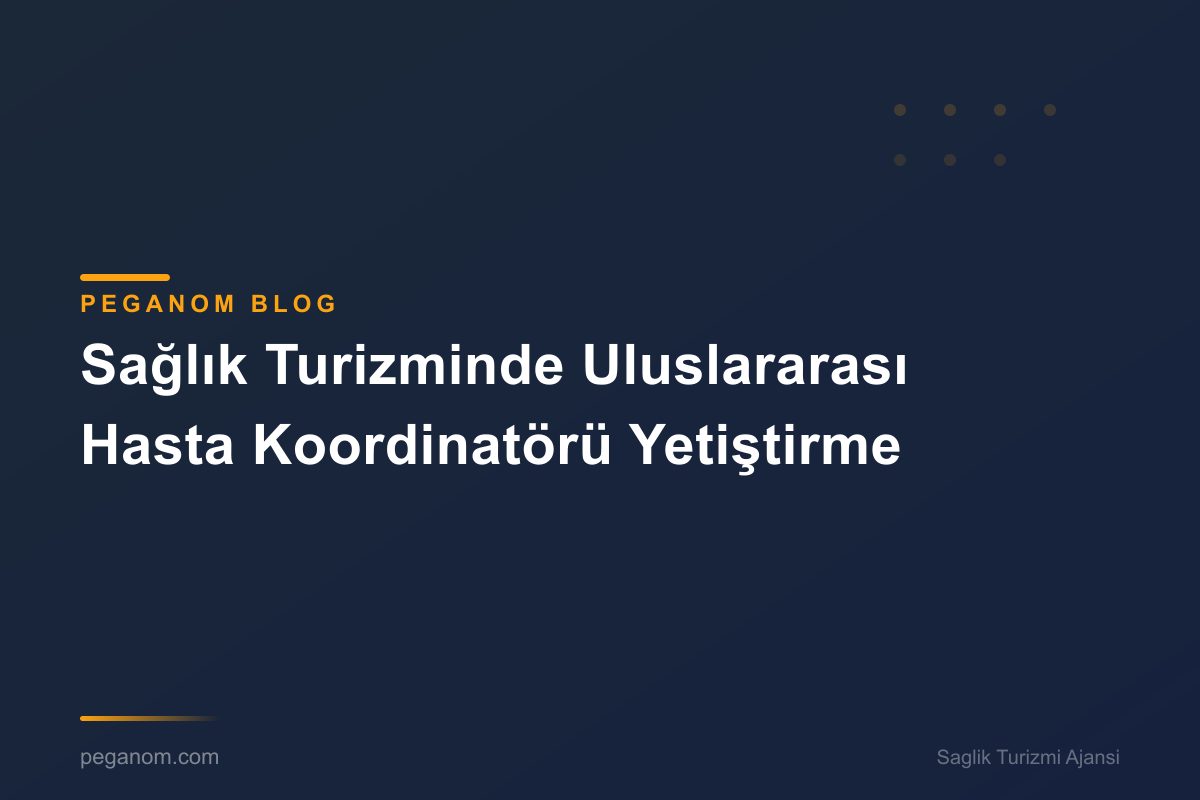 Sağlık Turizminde Uluslararası Hasta Koordinatörü Yetiştirme