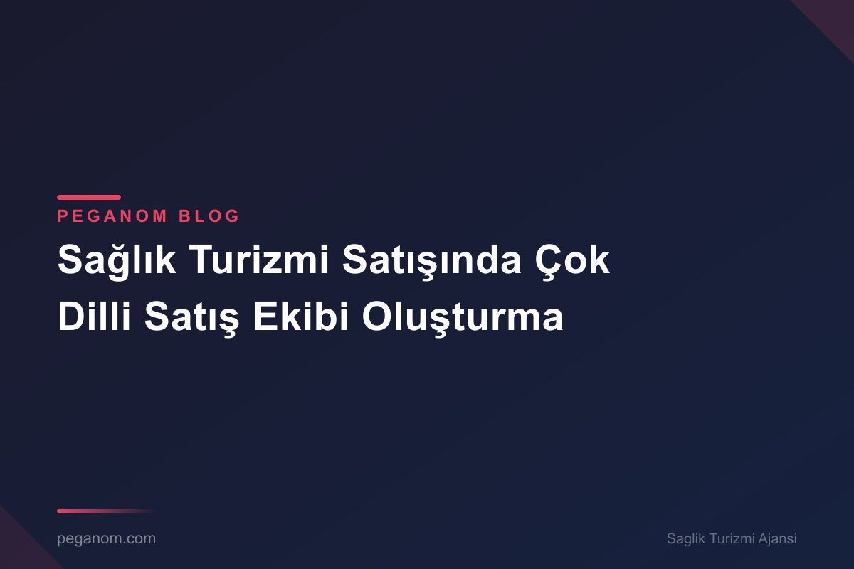 Sağlık Turizmi Satışında Çok Dilli Satış Ekibi Oluşturma