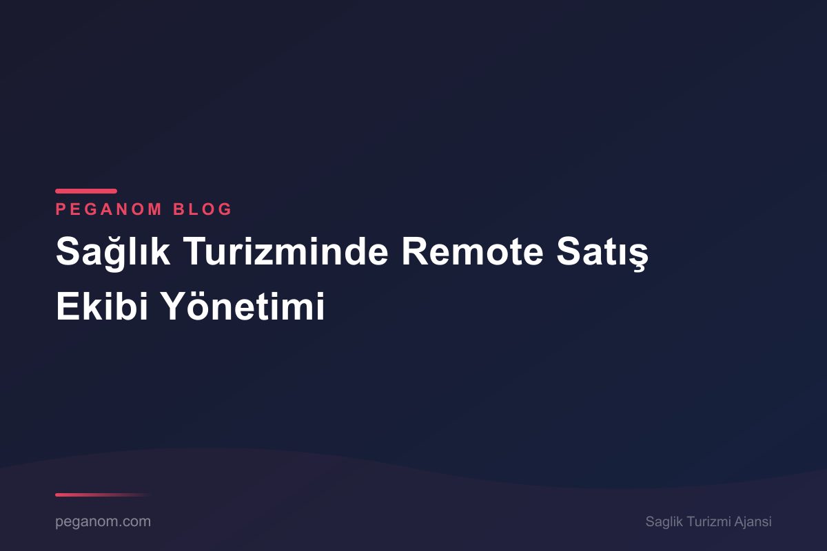 Sağlık Turizminde Remote Satış Ekibi Yönetimi