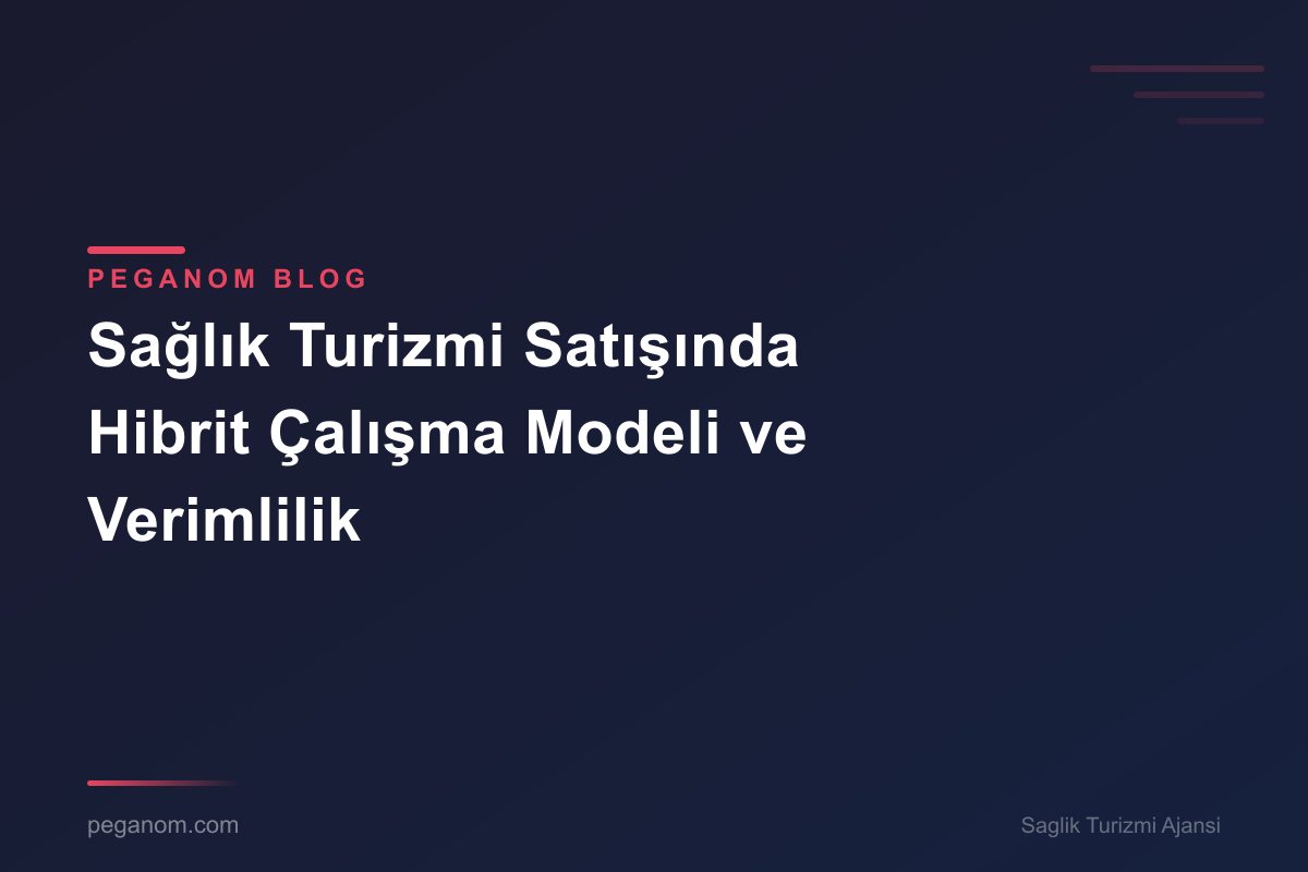 Sağlık Turizmi Satışında Hibrit Çalışma Modeli ve Verimlilik