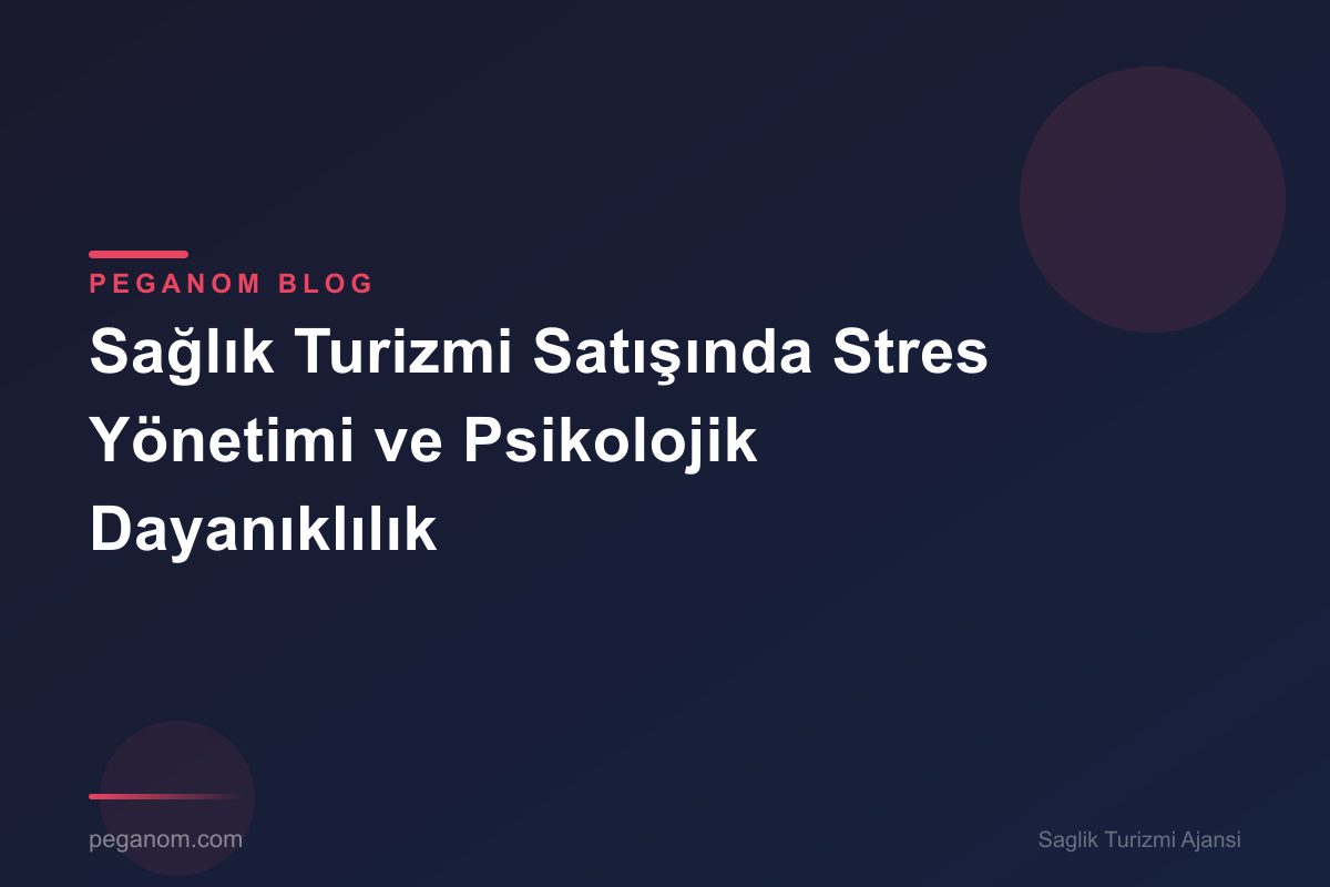 Sağlık Turizmi Satışında Stres Yönetimi ve Psikolojik Dayanıklılık