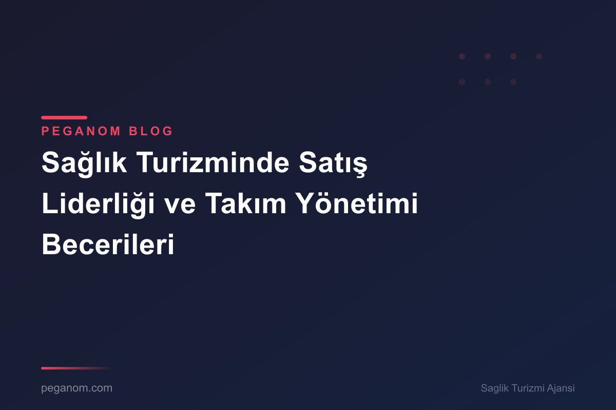 Sağlık Turizminde Satış Liderliği ve Takım Yönetimi Becerileri