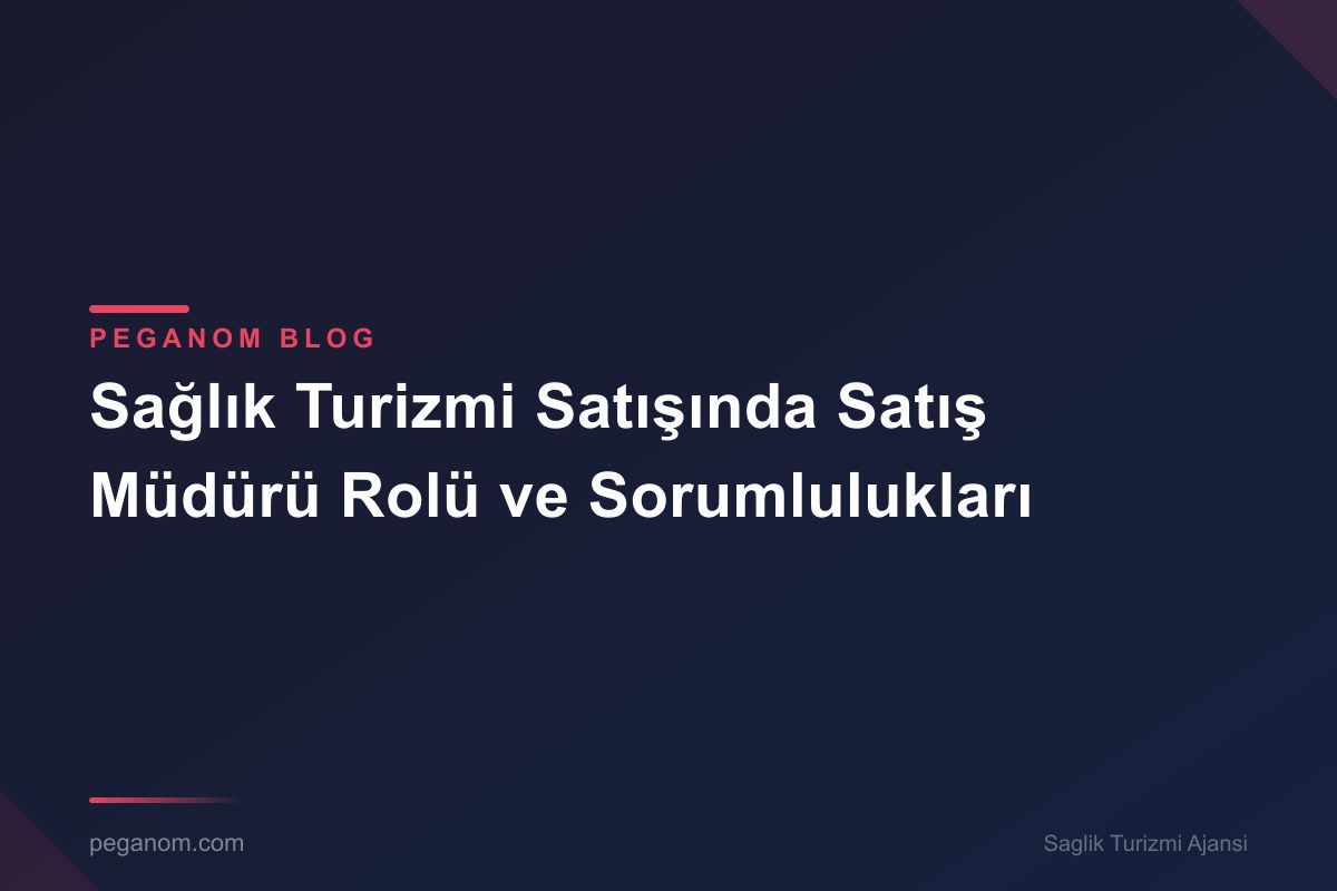 Sağlık Turizmi Satışında Satış Müdürü Rolü ve Sorumlulukları