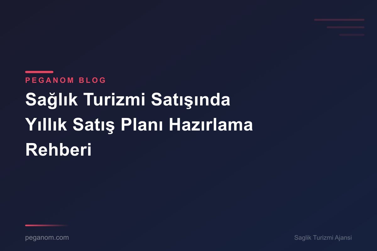 Sağlık Turizmi Satışında Yıllık Satış Planı Hazırlama Rehberi
