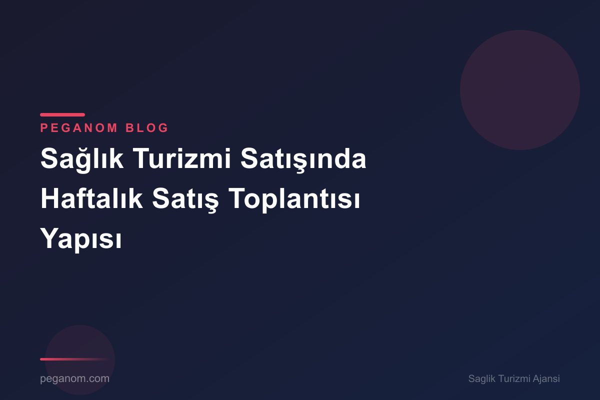 Sağlık Turizmi Satışında Haftalık Satış Toplantısı Yapısı