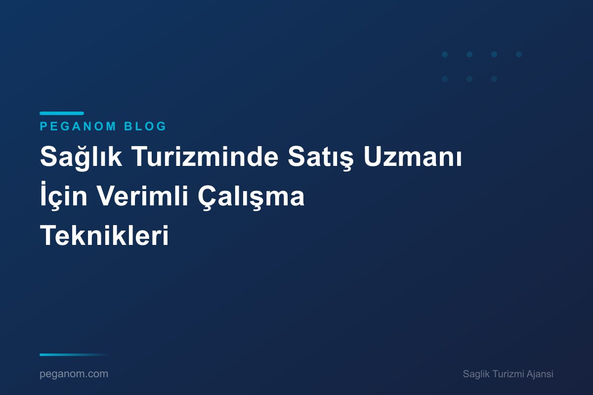 Sağlık Turizminde Satış Uzmanı İçin Verimli Çalışma Teknikleri