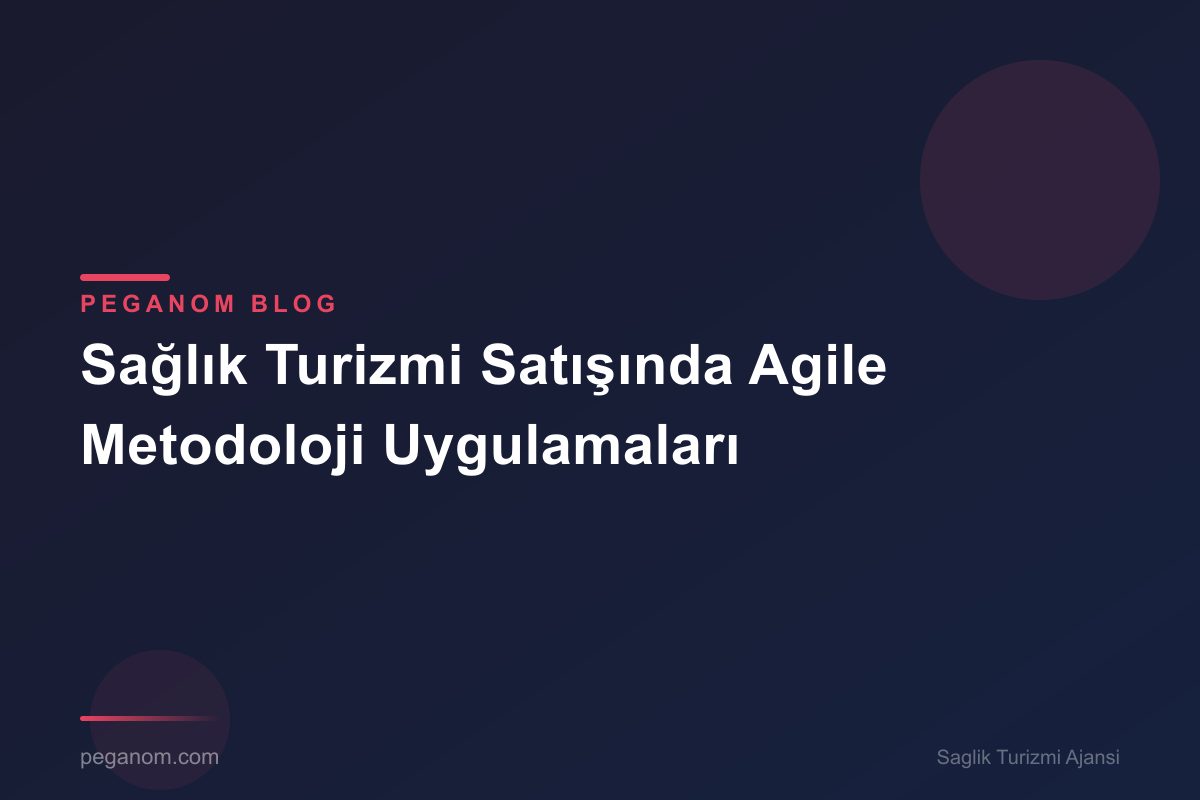 Sağlık Turizmi Satışında Agile Metodoloji Uygulamaları
