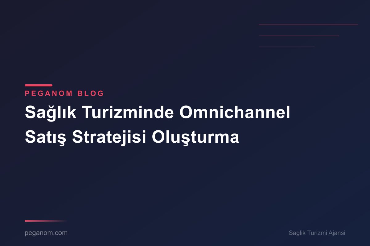 Sağlık Turizminde Omnichannel Satış Stratejisi Oluşturma